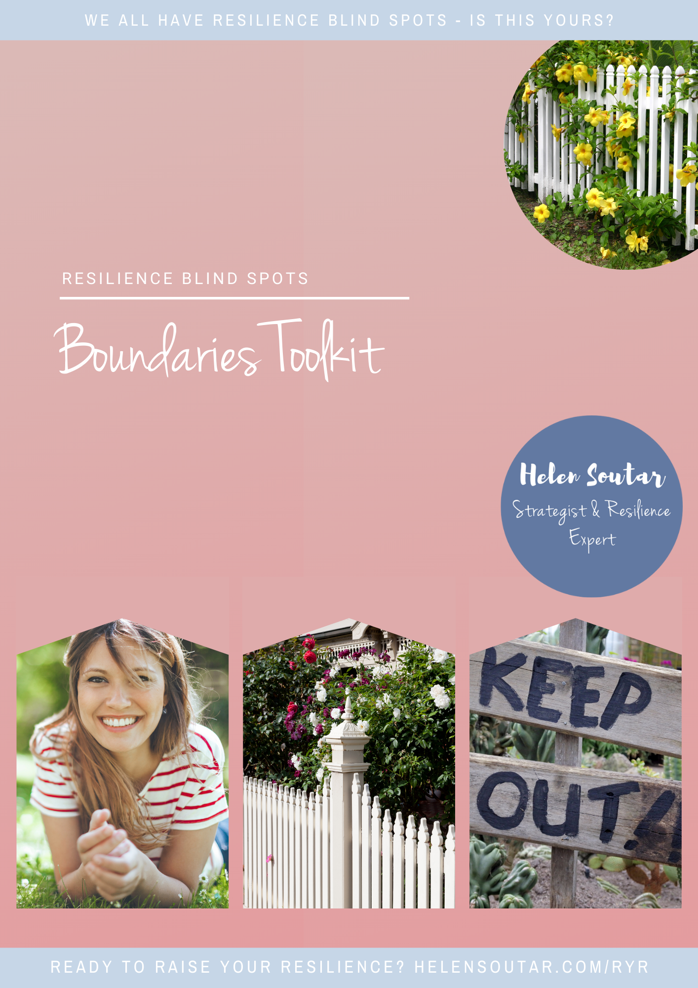 Front cover of the toolkit, says 'Resilience Blindspots' with 'Boundaries Toolkit' underneath. It has images of (i) a white picket fence, there is a climbing/trailing plant with bright yellow flowers growing along it (ii) a woman laid on the grass on her front, she is resting on her elbows with her hands in front of her, smiling (iii) a white fence in front of a garden that has large flowering shrubs growing along the fence line, the visible flowers are crimson and white and (iv) a wooden sign with 'KEEP OUT!!' painted on it freehand.